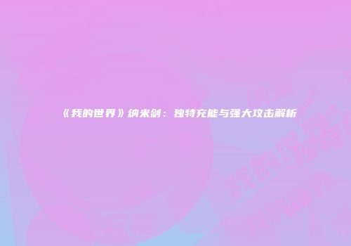 《我的世界》纳米剑：独特充能与强大攻击解析