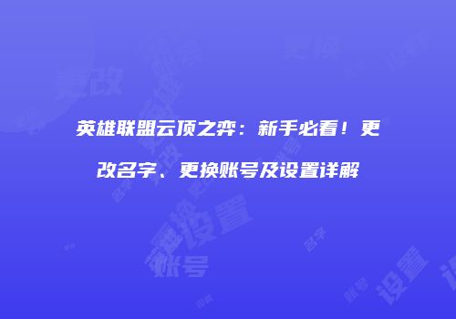 英雄联盟云顶之弈：新手必看！更改名字、更换账号及设置详解