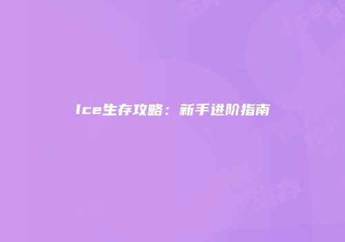 Ice生存攻略：新手进阶指南
