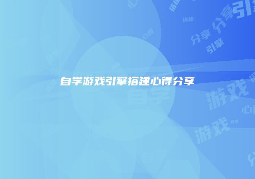 自学游戏引擎搭建心得分享