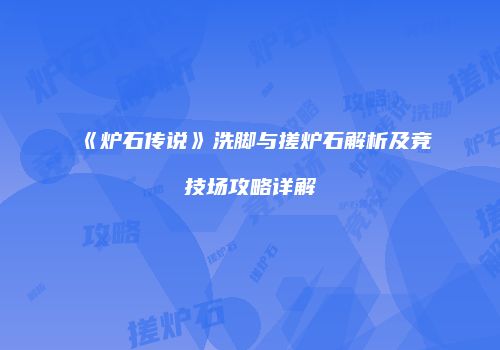 《炉石传说》洗脚与搓炉石解析及竞技场攻略详解