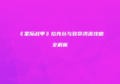 《星际战甲》拉克丝与致命洪流攻略全解析