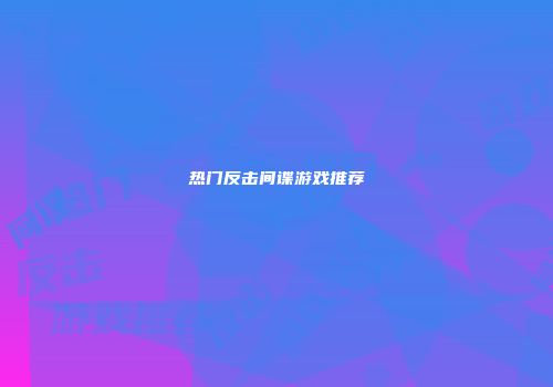 热门反击间谍游戏推荐