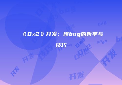 《D×2》开发：修bug的哲学与技巧