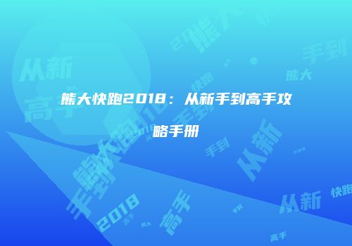 熊大快跑2018：从新手到高手攻略手册