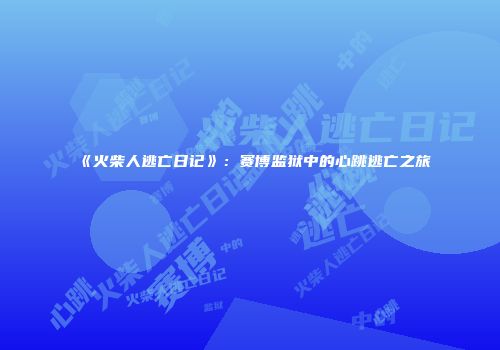 《火柴人逃亡日记》：赛博监狱中的心跳逃亡之旅