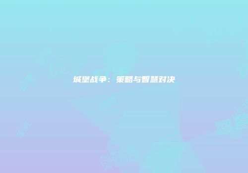 城堡战争：策略与智慧对决