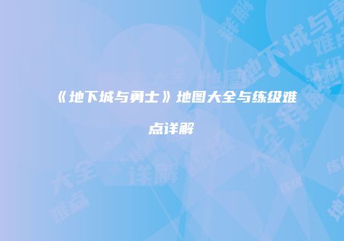 《地下城与勇士》地图大全与练级难点详解