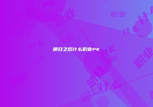 明日之后什么职业PK