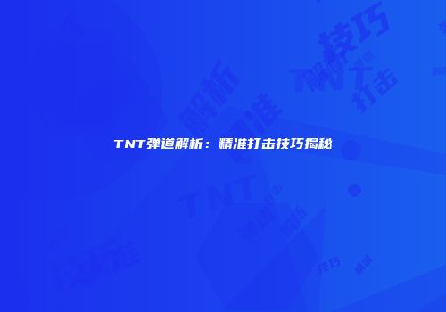 TNT弹道解析：精准打击技巧揭秘