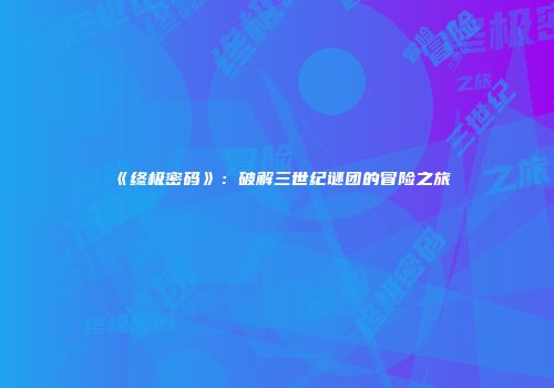 《终极密码》：破解三世纪谜团的冒险之旅