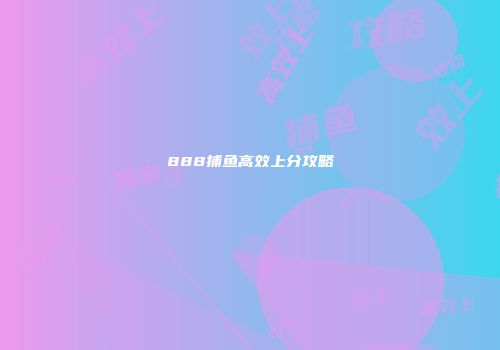 888捕鱼高效上分攻略