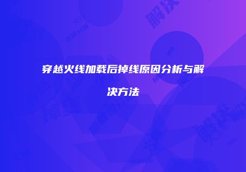 穿越火线加载后掉线原因分析与解决方法