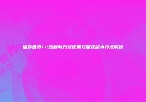 迷你世界1.2版复制方块使用攻略及版本特点解析