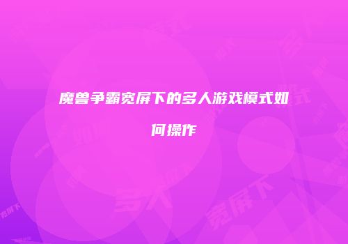 魔兽争霸宽屏下的多人游戏模式如何操作
