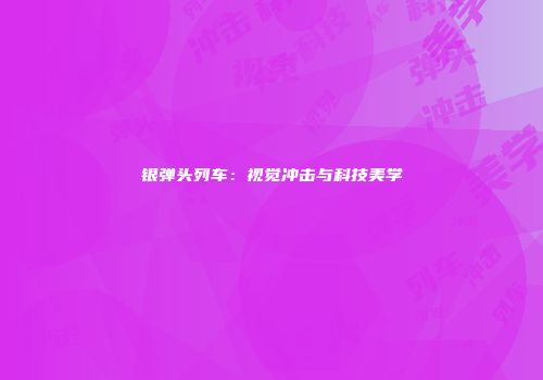 银弹头列车：视觉冲击与科技美学