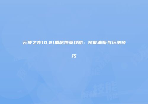 云顶之弈10.21重秘提莫攻略：技能解析与玩法技巧