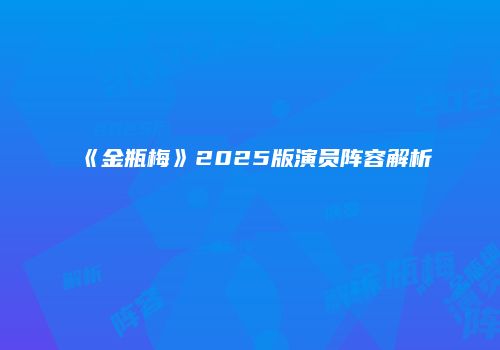《金瓶梅》2025版演员阵容解析