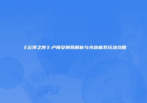 《云顶之弈》卢锡安削弱解析与光劫体系玩法攻略