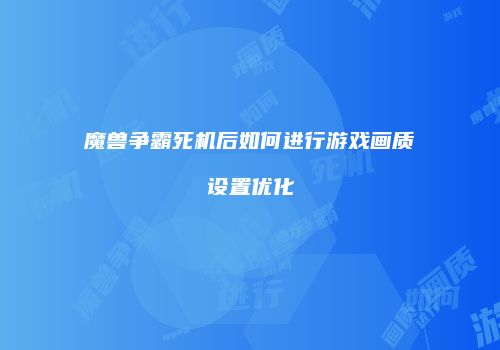 魔兽争霸死机后如何进行游戏画质设置优化
