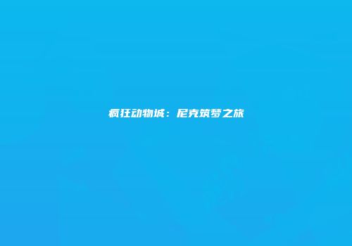 疯狂动物城：尼克筑梦之旅