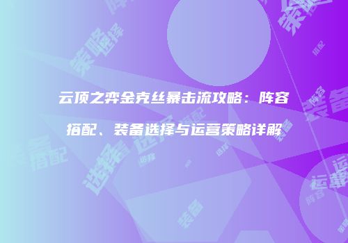 云顶之弈金克丝暴击流攻略：阵容搭配、装备选择与运营策略详解