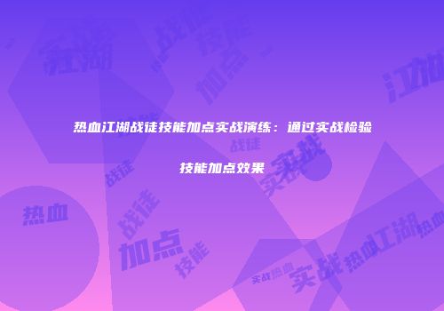 热血江湖战徒技能加点实战演练：通过实战检验技能加点效果