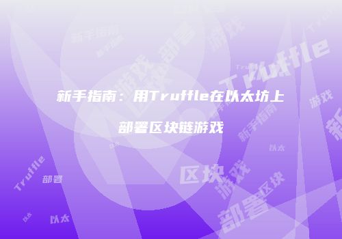 新手指南：用Truffle在以太坊上部署区块链游戏