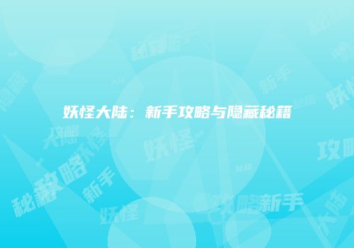 妖怪大陆：新手攻略与隐藏秘籍