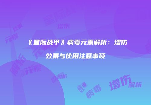 《星际战甲》病毒元素解析：增伤效果与使用注意事项