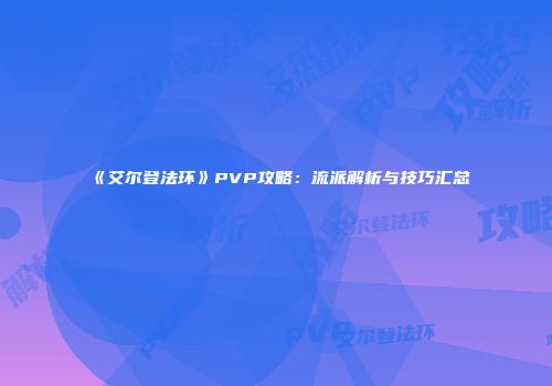 《艾尔登法环》PVP攻略：流派解析与技巧汇总