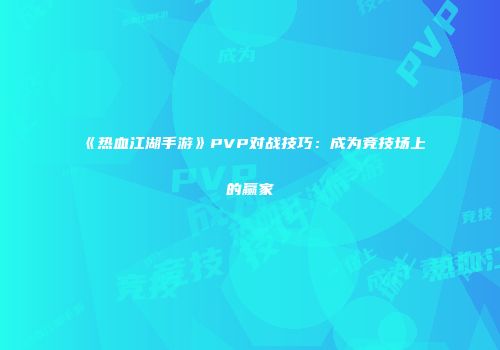《热血江湖手游》PVP对战技巧：成为竞技场上的赢家