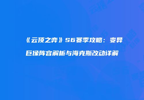 《云顶之弈》S6赛季攻略：变异巨像阵容解析与海克斯改动详解