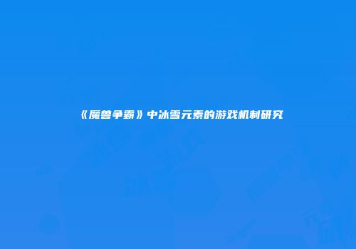 《魔兽争霸》中冰雪元素的游戏机制研究
