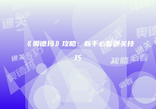 《奥德玛》攻略：新手必看通关技巧