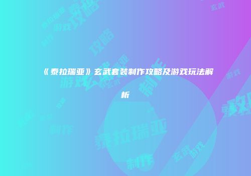 《泰拉瑞亚》玄武套装制作攻略及游戏玩法解析