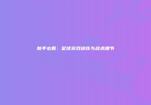 新手必看：足球游戏训练与战术细节