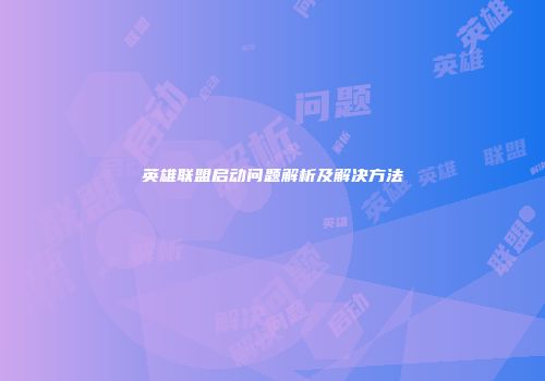 英雄联盟启动问题解析及解决方法