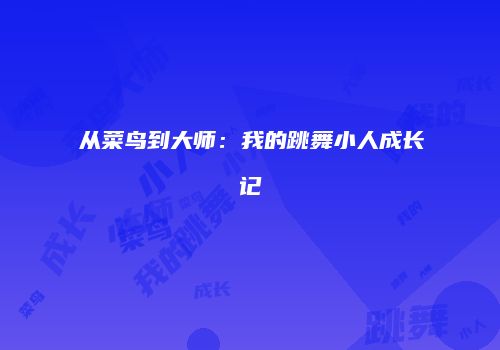 从菜鸟到大师：我的跳舞小人成长记