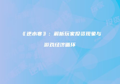 《逆水寒》：解析玩家投资现象与游戏经济循环