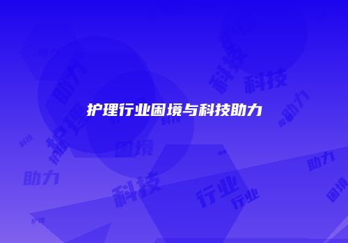 护理行业困境与科技助力
