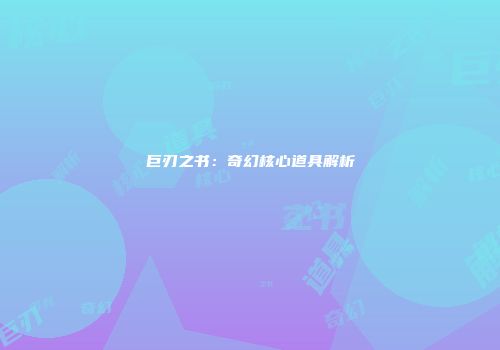 巨刃之书：奇幻核心道具解析