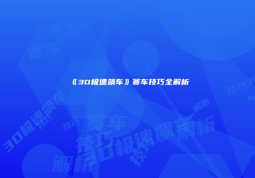 《3D极速飙车》赛车技巧全解析