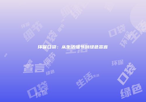环保口袋：从生活细节到绿色宣言