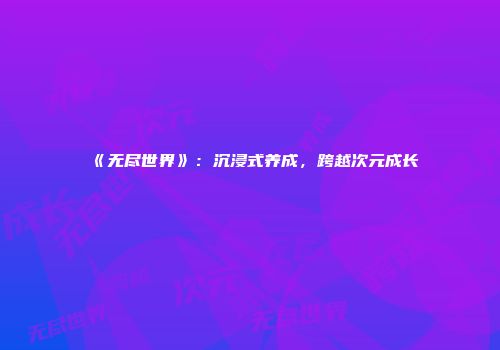 《无尽世界》：沉浸式养成，跨越次元成长