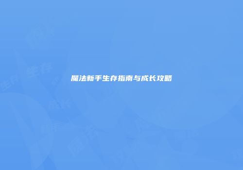 魔法新手生存指南与成长攻略