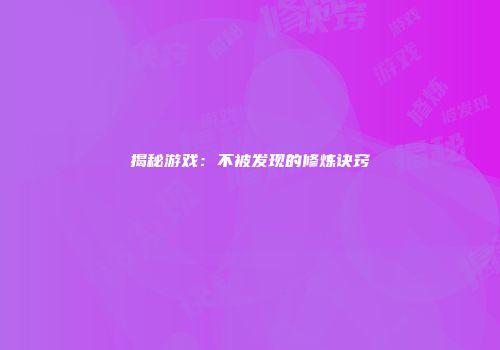 揭秘游戏：不被发现的修炼诀窍