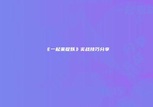 《一起来捉妖》实战技巧分享