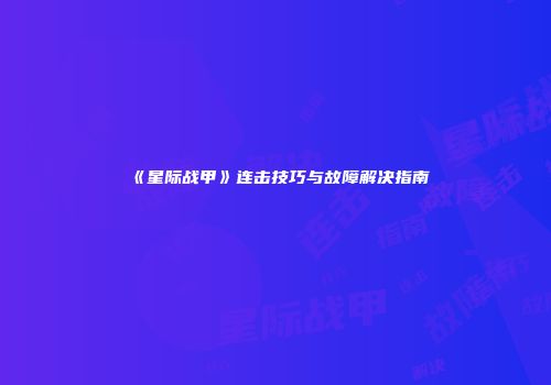 《星际战甲》连击技巧与故障解决指南