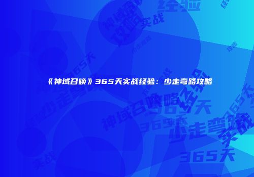 《神域召唤》365天实战经验：少走弯路攻略